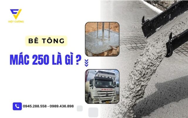 Bê tông tươi mác 250 là gì? Tỉ lệ trộn chi tiết và báo giá mới nhất
