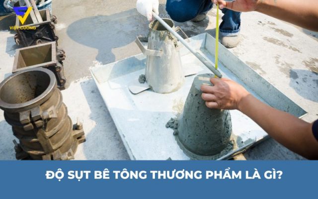 Độ sụt bê tông thương phẩm là gì? Cập nhật tiêu chuẩn mới nhất