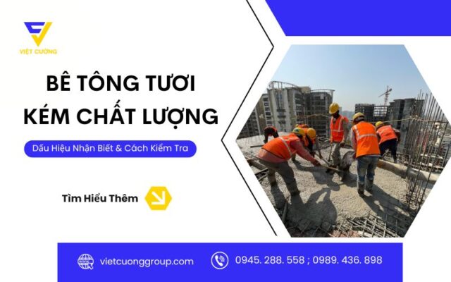 Dấu hiệu và cách kiểm tra bê tông kém chất lượng